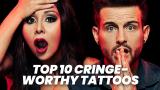 Top 10 Cringe-Worthy Tattoos