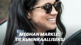 Meghan Markle: tie kuninkaalliseksi