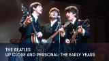 1 - The Beatles - Up Close and Personal: The Early Years