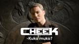 Cheek - Kuka muka?