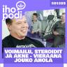 Ihopodi - S01E03 – VOIMAILU, STEROIDIT & AKNE - vieraana JOUKO AHOLA